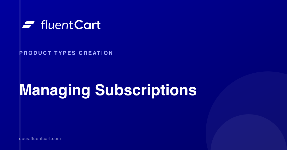 Managing Subscriptions - FluentCart Documentation